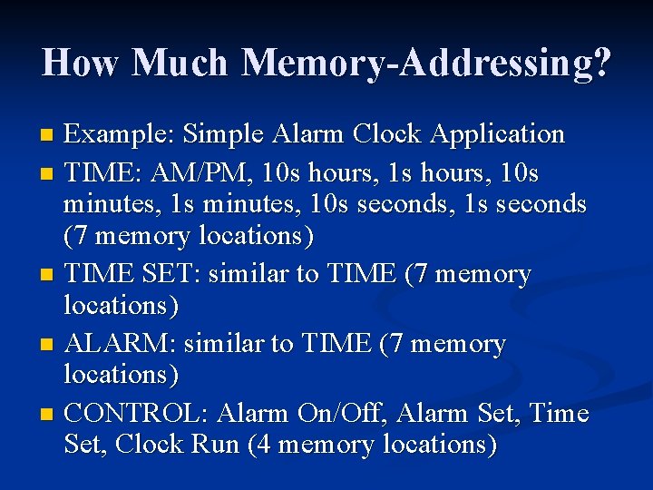 How Much Memory-Addressing? Example: Simple Alarm Clock Application n TIME: AM/PM, 10 s hours,