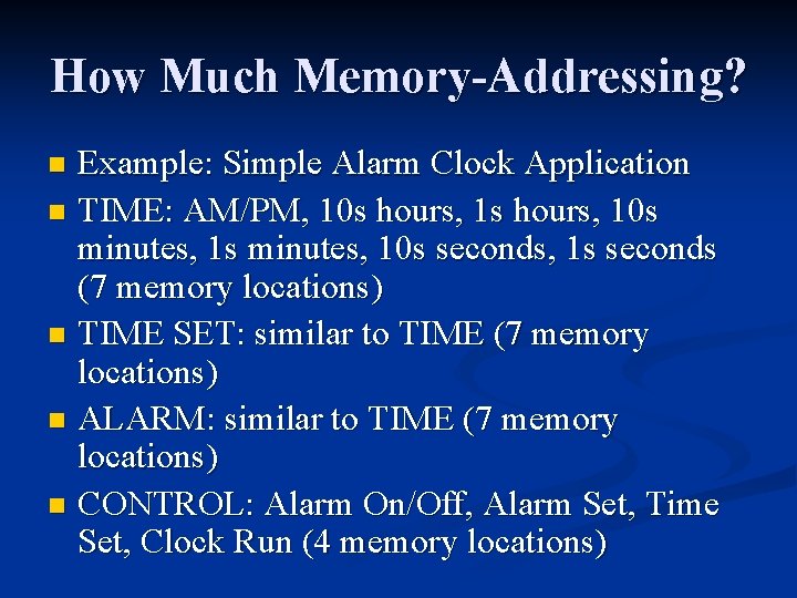 How Much Memory-Addressing? Example: Simple Alarm Clock Application n TIME: AM/PM, 10 s hours, How Much Memory-Addressing? Example: Simple Alarm Clock Application n TIME: AM/PM, 10 s hours,