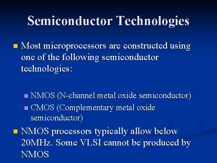 Semiconductor Technologies n Most microprocessors are constructed using one of the following semiconductor technologies: