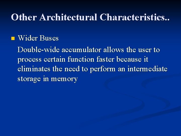 Other Architectural Characteristics. . n Wider Buses Double-wide accumulator allows the user to process