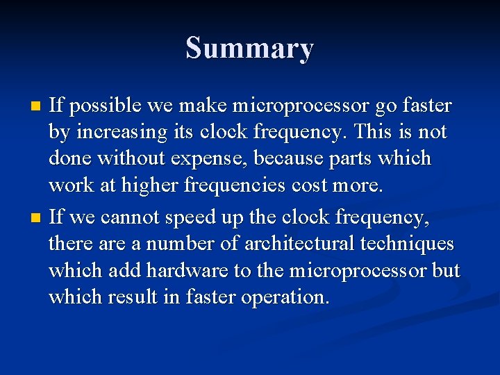 Summary If possible we make microprocessor go faster by increasing its clock frequency. This