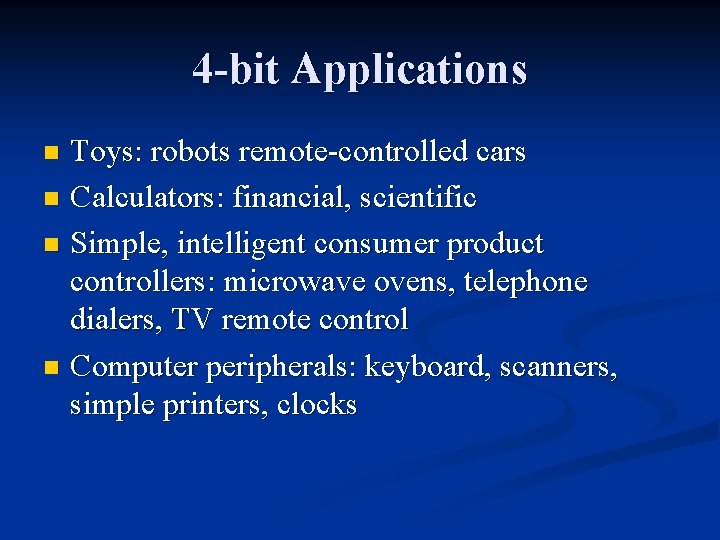 4 -bit Applications Toys: robots remote-controlled cars n Calculators: financial, scientific n Simple, intelligent 4 -bit Applications Toys: robots remote-controlled cars n Calculators: financial, scientific n Simple, intelligent