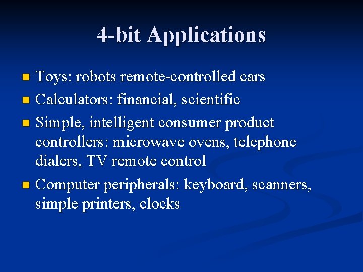 4 -bit Applications Toys: robots remote-controlled cars n Calculators: financial, scientific n Simple, intelligent