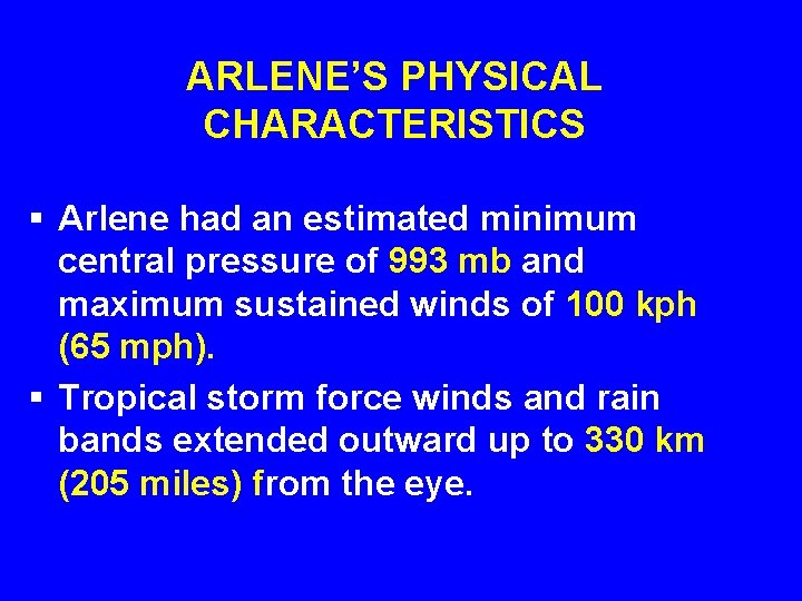 ARLENE’S PHYSICAL CHARACTERISTICS § Arlene had an estimated minimum central pressure of 993 mb