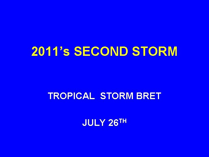 2011’s SECOND STORM TROPICAL STORM BRET JULY 26 TH 