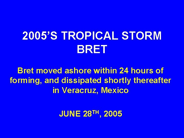 2005’S TROPICAL STORM BRET Bret moved ashore within 24 hours of forming, and dissipated