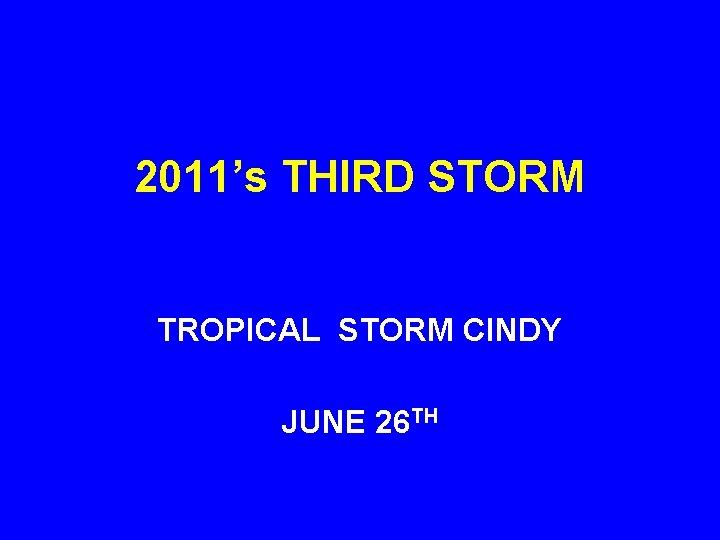 2011’s THIRD STORM TROPICAL STORM CINDY JUNE 26 TH 