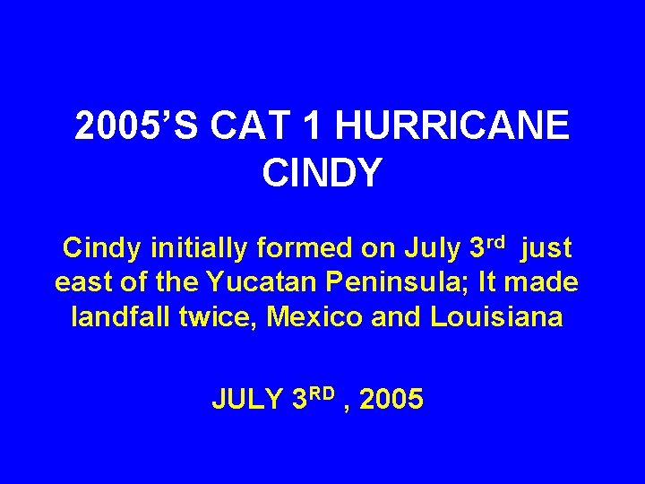 2005’S CAT 1 HURRICANE CINDY Cindy initially formed on July 3 rd just east