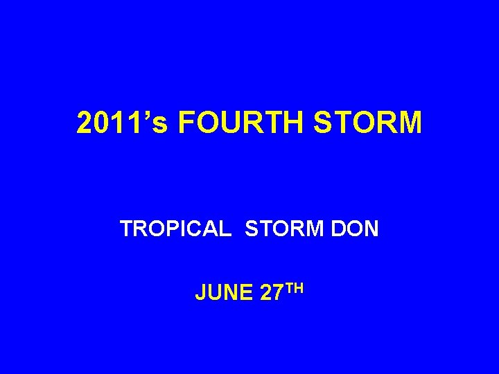 2011’s FOURTH STORM TROPICAL STORM DON JUNE 27 TH 
