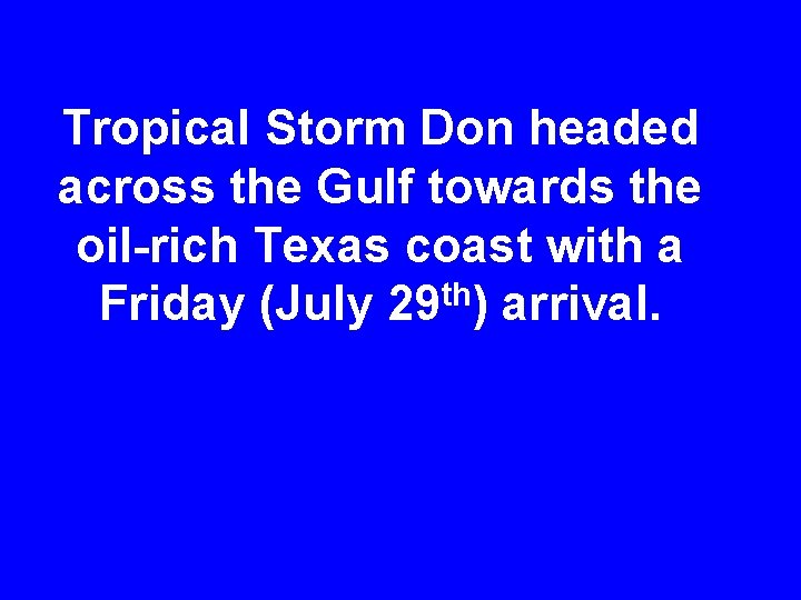 Tropical Storm Don headed across the Gulf towards the oil-rich Texas coast with a