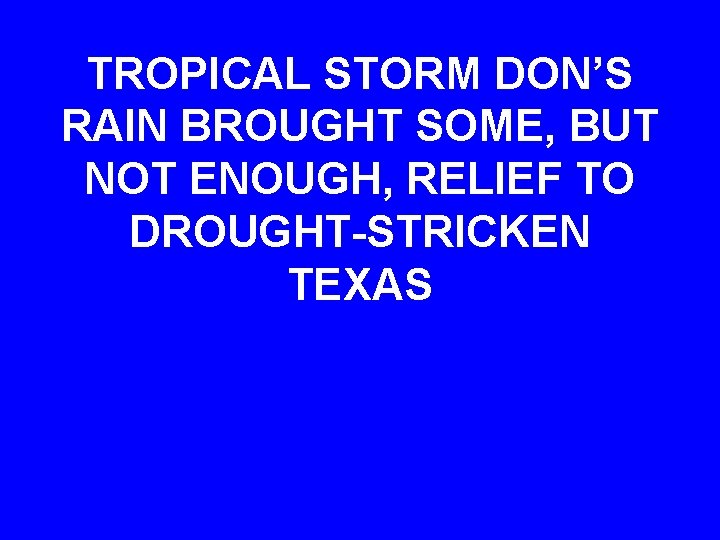 TROPICAL STORM DON’S RAIN BROUGHT SOME, BUT NOT ENOUGH, RELIEF TO DROUGHT-STRICKEN TEXAS 