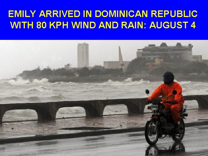 EMILY ARRIVED IN DOMINICAN REPUBLIC WITH 80 KPH WIND AND RAIN: AUGUST 4 