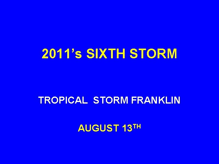 2011’s SIXTH STORM TROPICAL STORM FRANKLIN AUGUST 13 TH 