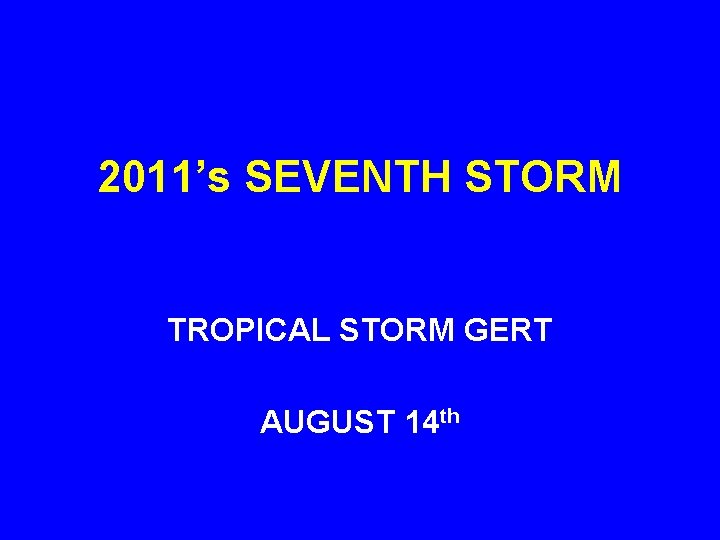 2011’s SEVENTH STORM TROPICAL STORM GERT AUGUST 14 th 