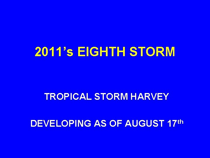 2011’s EIGHTH STORM TROPICAL STORM HARVEY DEVELOPING AS OF AUGUST 17 th 