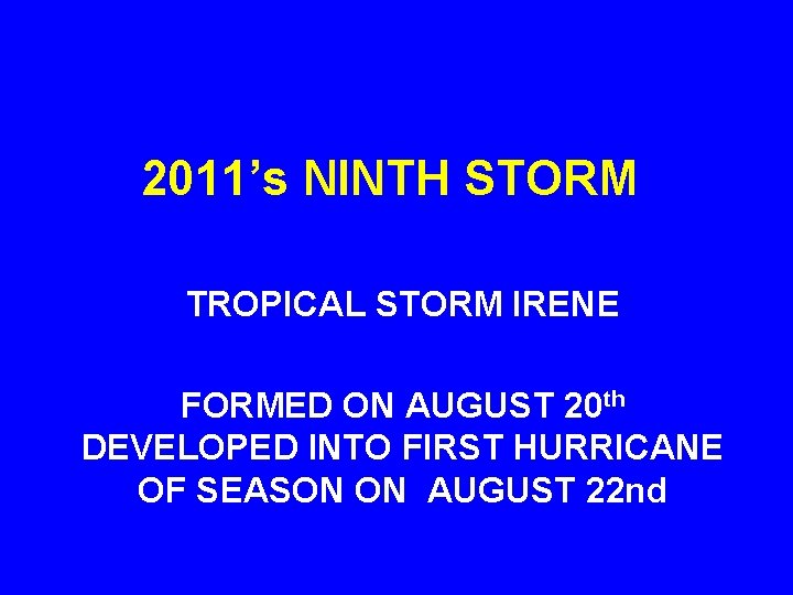 2011’s NINTH STORM TROPICAL STORM IRENE FORMED ON AUGUST 20 th DEVELOPED INTO FIRST