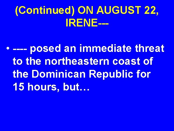 (Continued) ON AUGUST 22, IRENE--- • ---- posed an immediate threat to the northeastern