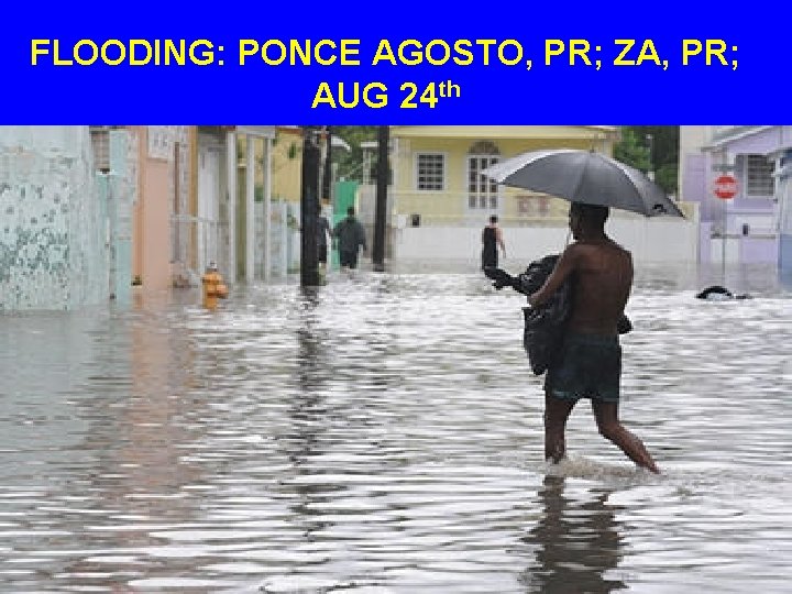 FLOODING: PONCE AGOSTO, PR; ZA, PR; AUG 24 th 