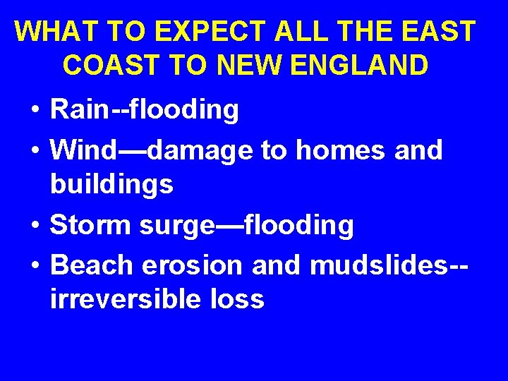 WHAT TO EXPECT ALL THE EAST COAST TO NEW ENGLAND • Rain--flooding • Wind—damage