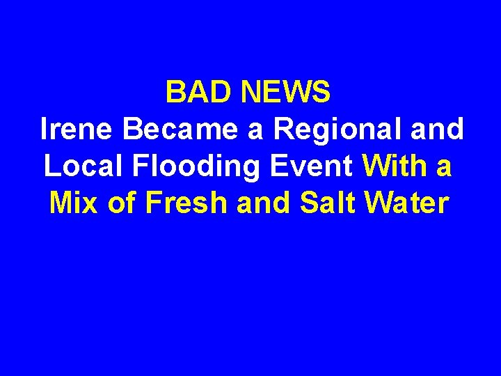 BAD NEWS Irene Became a Regional and Local Flooding Event With a Mix of