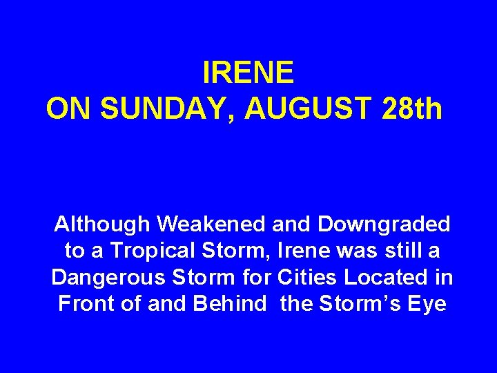 IRENE ON SUNDAY, AUGUST 28 th Although Weakened and Downgraded to a Tropical Storm,