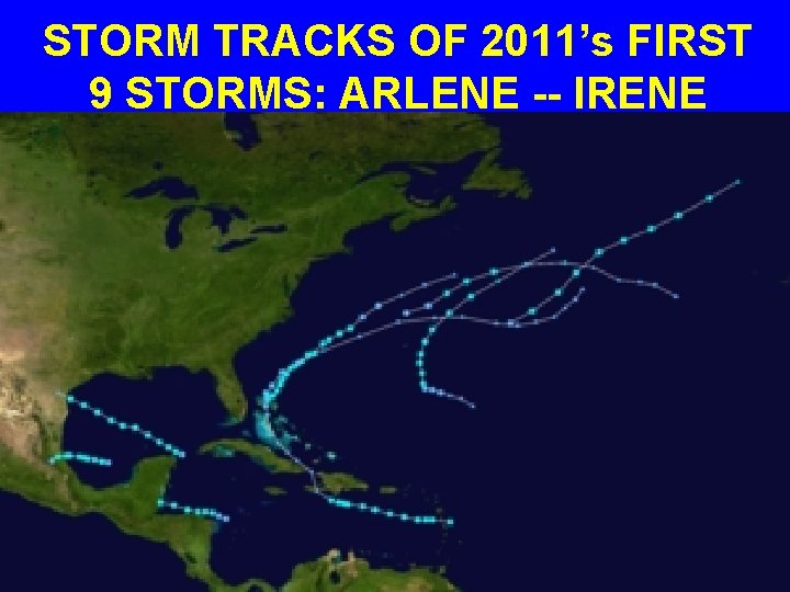 STORM TRACKS OF 2011’s FIRST 9 STORMS: ARLENE -- IRENE 