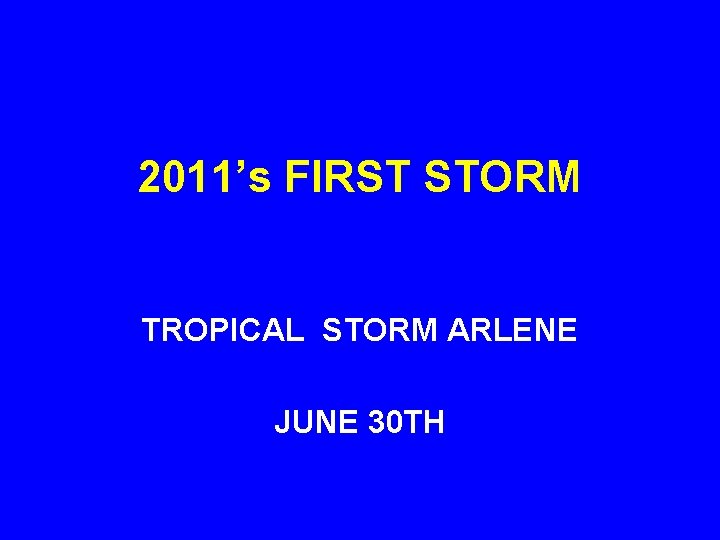 2011’s FIRST STORM TROPICAL STORM ARLENE JUNE 30 TH 