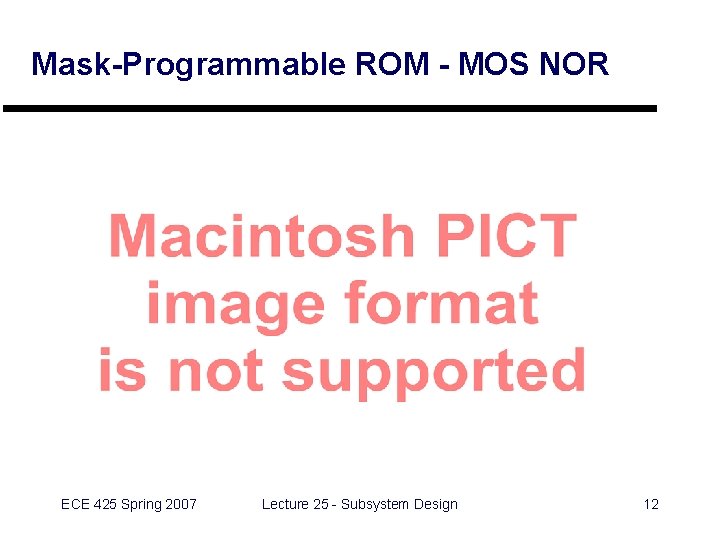 Mask-Programmable ROM - MOS NOR ECE 425 Spring 2007 Lecture 25 - Subsystem Design