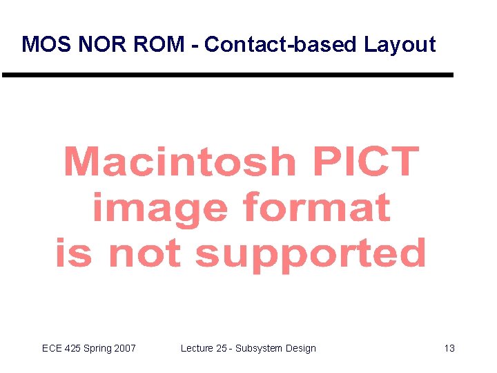 MOS NOR ROM - Contact-based Layout ECE 425 Spring 2007 Lecture 25 - Subsystem