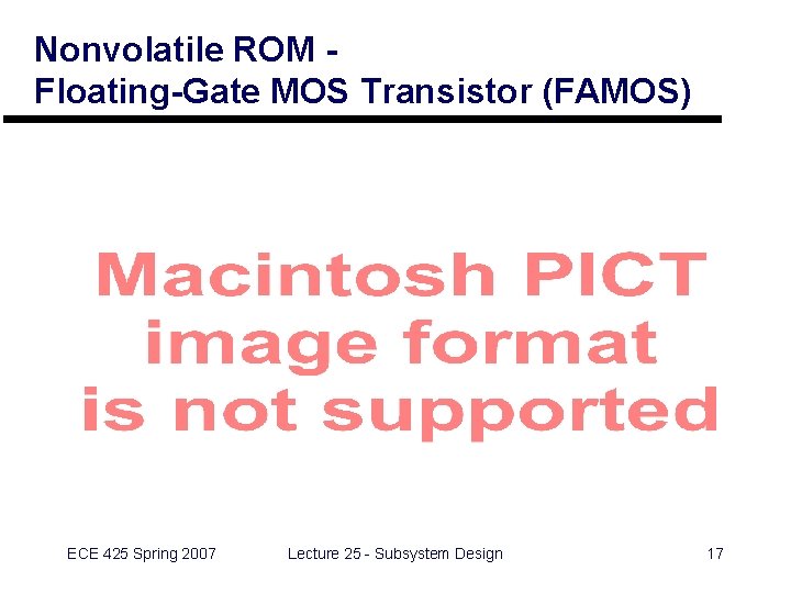 Nonvolatile ROM Floating-Gate MOS Transistor (FAMOS) ECE 425 Spring 2007 Lecture 25 - Subsystem