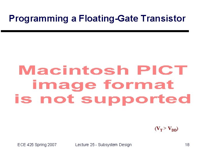 Programming a Floating-Gate Transistor (VT > VDD) ECE 425 Spring 2007 Lecture 25 -