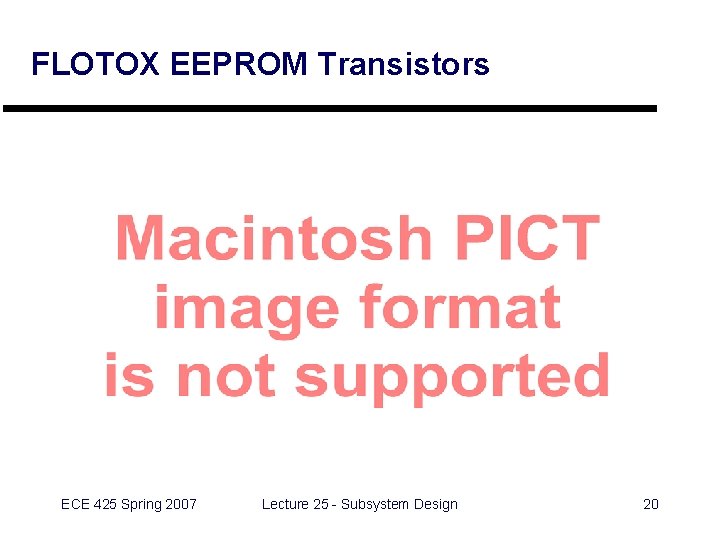 FLOTOX EEPROM Transistors ECE 425 Spring 2007 Lecture 25 - Subsystem Design 20 