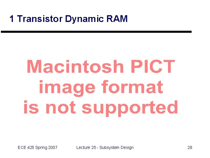 1 Transistor Dynamic RAM ECE 425 Spring 2007 Lecture 25 - Subsystem Design 28