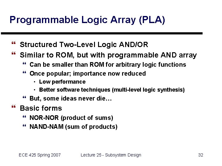 Programmable Logic Array (PLA) } Structured Two-Level Logic AND/OR } Similar to ROM, but