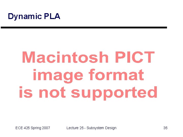 Dynamic PLA ECE 425 Spring 2007 Lecture 25 - Subsystem Design 35 