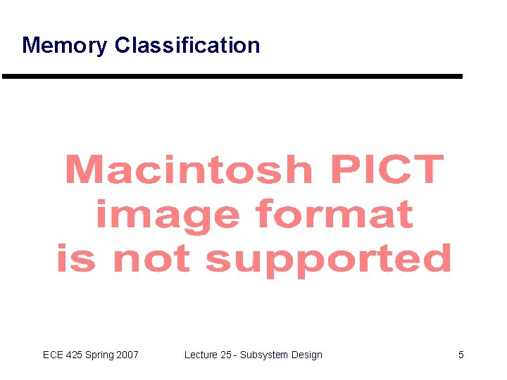 Memory Classification ECE 425 Spring 2007 Lecture 25 - Subsystem Design 5 