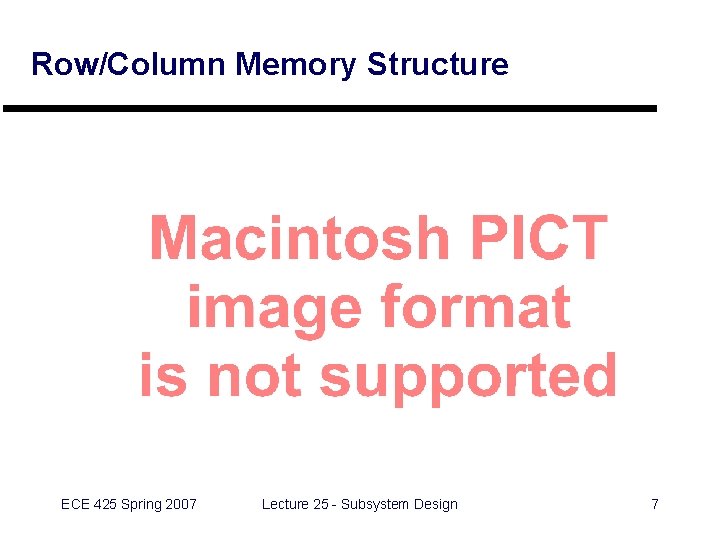 Row/Column Memory Structure ECE 425 Spring 2007 Lecture 25 - Subsystem Design 7 