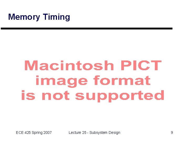 Memory Timing ECE 425 Spring 2007 Lecture 25 - Subsystem Design 9 