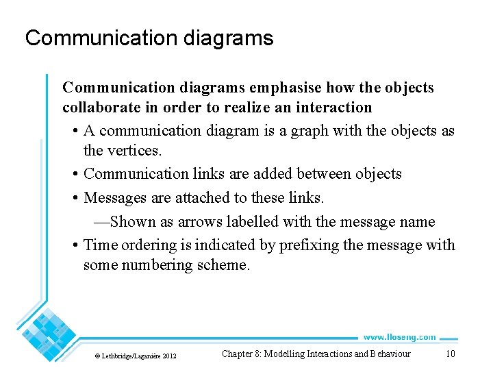 Communication diagrams emphasise how the objects collaborate in order to realize an interaction • Communication diagrams emphasise how the objects collaborate in order to realize an interaction •