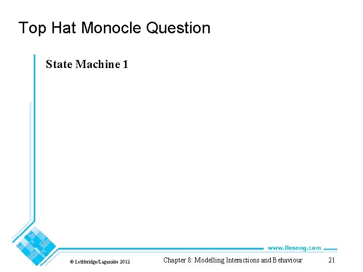 Top Hat Monocle Question State Machine 1 © Lethbridge/Laganière 2012 Chapter 8: Modelling Interactions Top Hat Monocle Question State Machine 1 © Lethbridge/Laganière 2012 Chapter 8: Modelling Interactions