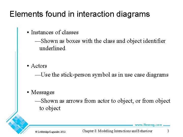 Elements found in interaction diagrams • Instances of classes —Shown as boxes with the Elements found in interaction diagrams • Instances of classes —Shown as boxes with the