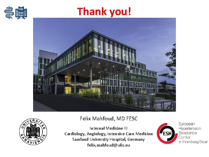 Thank you! Felix Mahfoud, MD FESC Internal Medicine III Cardiology, Angiology, Intensive Care Medicine
