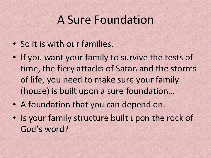 A Sure Foundation • So it is with our families. • If you want