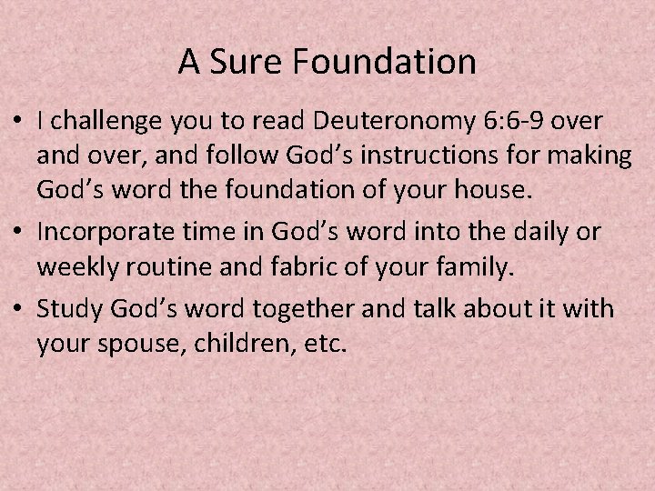 A Sure Foundation • I challenge you to read Deuteronomy 6: 6 -9 over