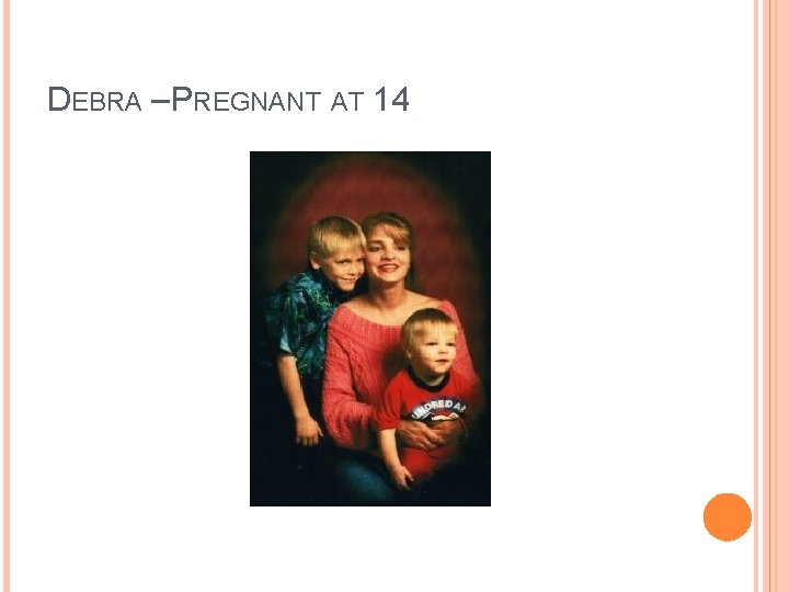 DEBRA – PREGNANT AT 14 