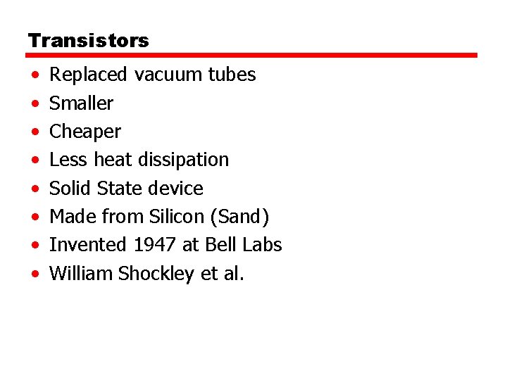 Transistors • • Replaced vacuum tubes Smaller Cheaper Less heat dissipation Solid State device
