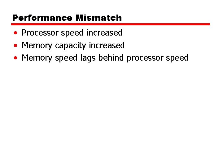 Performance Mismatch • Processor speed increased • Memory capacity increased • Memory speed lags