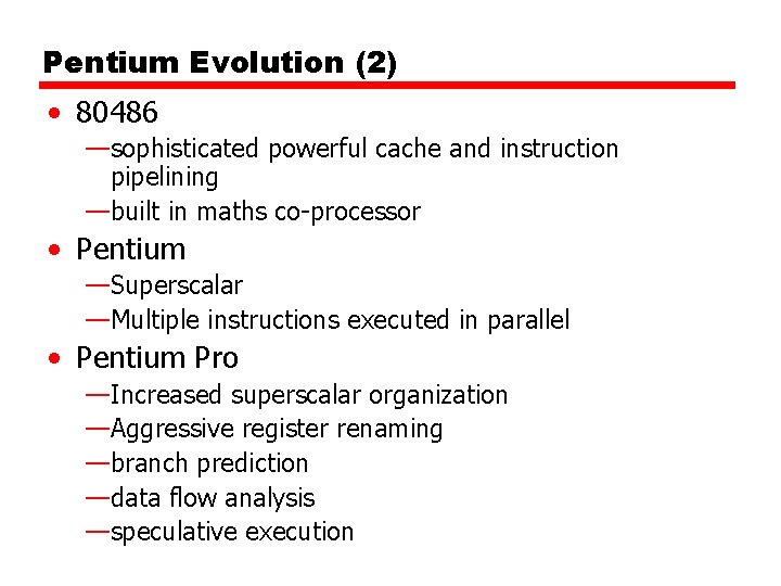 Pentium Evolution (2) • 80486 —sophisticated powerful cache and instruction pipelining —built in maths