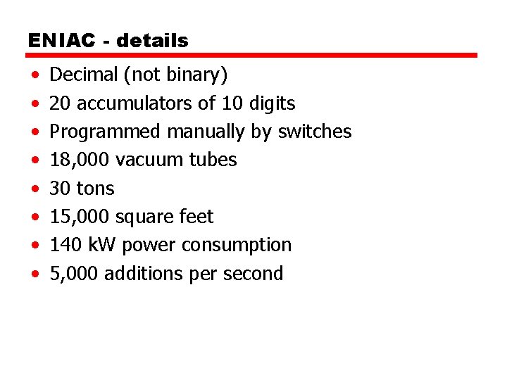 ENIAC - details • • Decimal (not binary) 20 accumulators of 10 digits Programmed