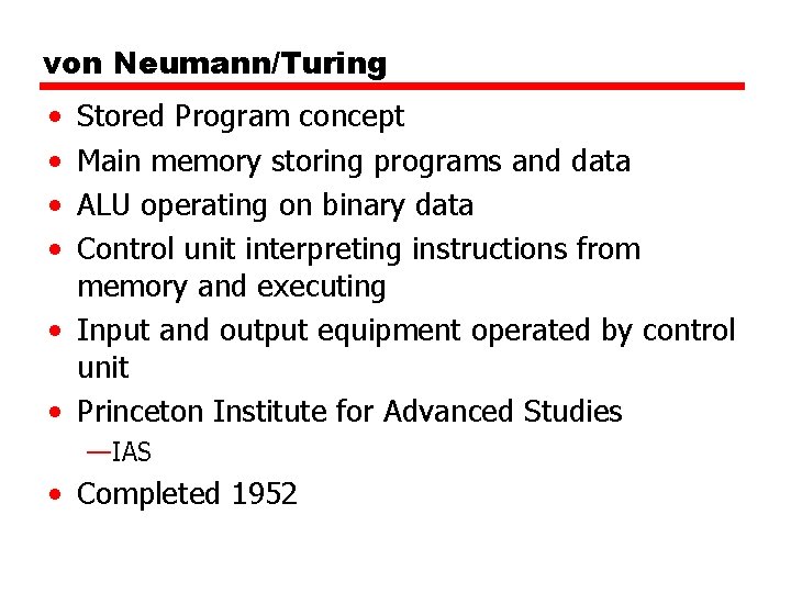 von Neumann/Turing • • Stored Program concept Main memory storing programs and data ALU